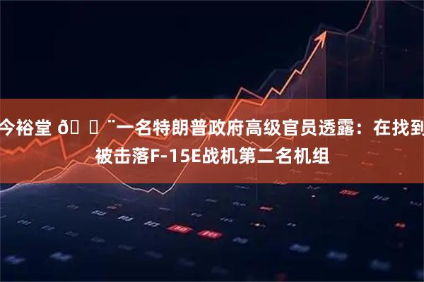 今裕堂 🚨一名特朗普政府高级官员透露：在找到被击落F-15E战机第二名机组