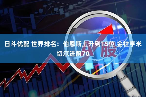 日斗优配 世界排名：伯恩斯上升到15位 金柱亨米切尔进前70