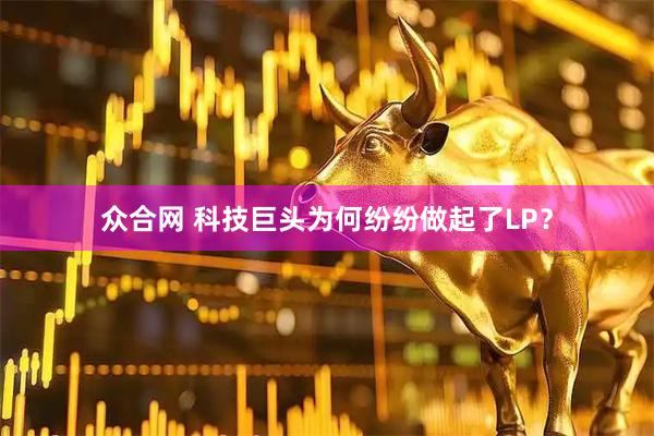 众合网 科技巨头为何纷纷做起了LP？